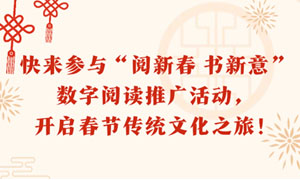 线上活动 | 快来参与“阅新春 书新意”数字阅读推广活动，开启春节传统文化之旅！