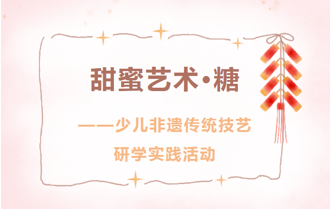少儿活动| 甜蜜艺术·糖画——少儿非遗传统技艺研学实践活动