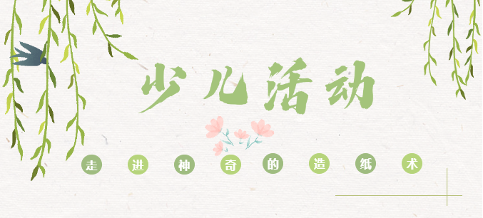 少儿活动| 走进神奇的造纸术