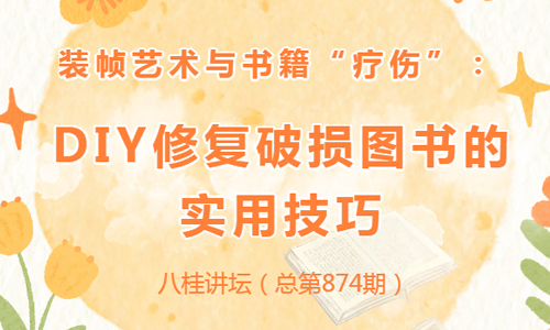 八桂讲坛 | 装帧艺术与书籍“疗伤”：DIY修复破损图书的实用技巧