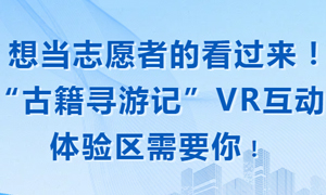 通知 | 想当志愿者的看过来，“古籍寻游记”VR互动体验区需要你！
