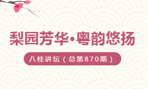 八桂讲坛 | 梨园芳华·粤韵悠扬