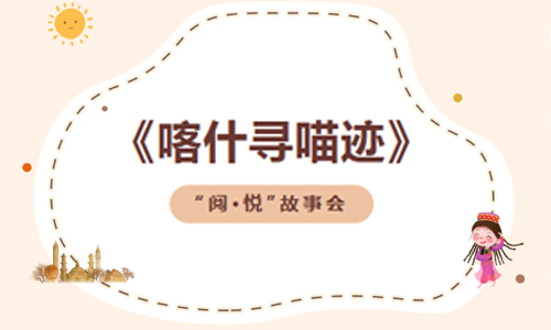 少儿活动 |《喀什寻喵迹》——“阅·悦”故事会
