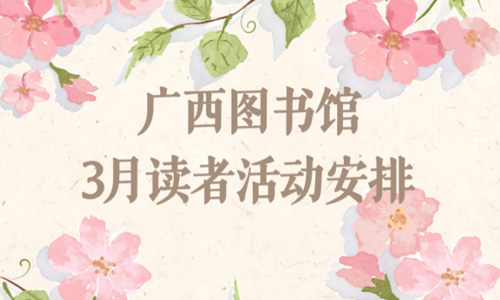 活动预告| 广西图书馆3月读者活动安排