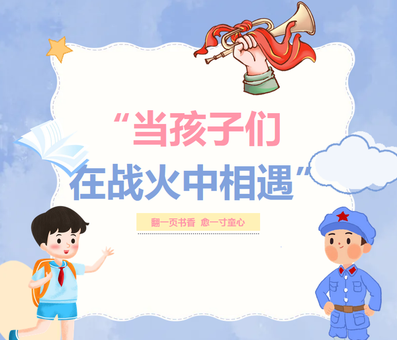 少儿活动 | 翻一页书香 愈一寸童心（第14期）——“当孩子们在战火中相遇”